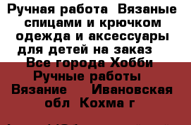 Ручная работа. Вязаные спицами и крючком одежда и аксессуары для детей на заказ. - Все города Хобби. Ручные работы » Вязание   . Ивановская обл.,Кохма г.